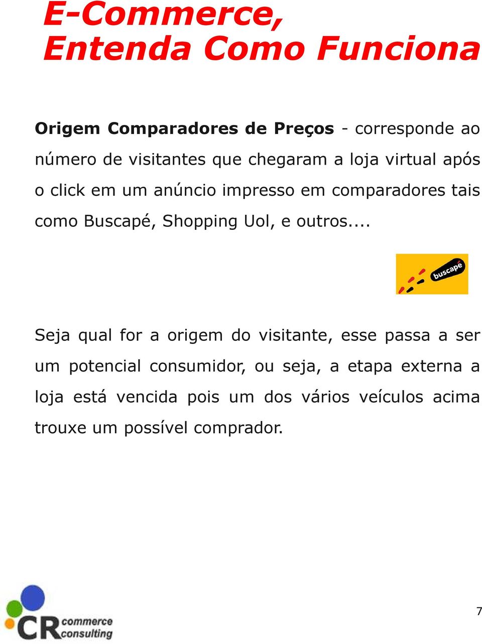 .. Seja qual for a origem do visitante, esse passa a ser um potencial consumidor, ou seja, a