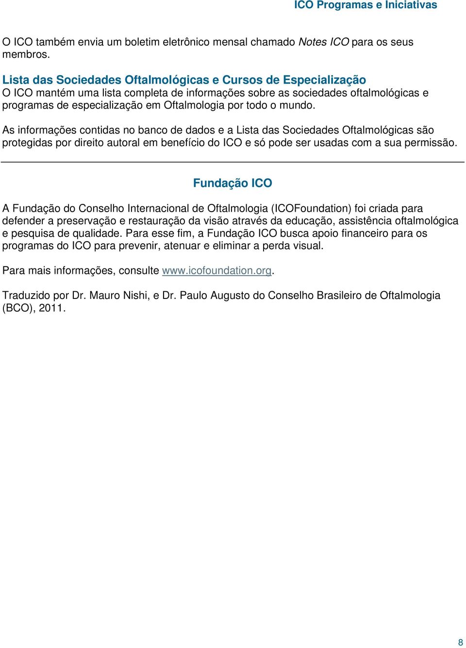 o mundo. As informações contidas no banco de dados e a Lista das Sociedades Oftalmológicas são protegidas por direito autoral em benefício do ICO e só pode ser usadas com a sua permissão.