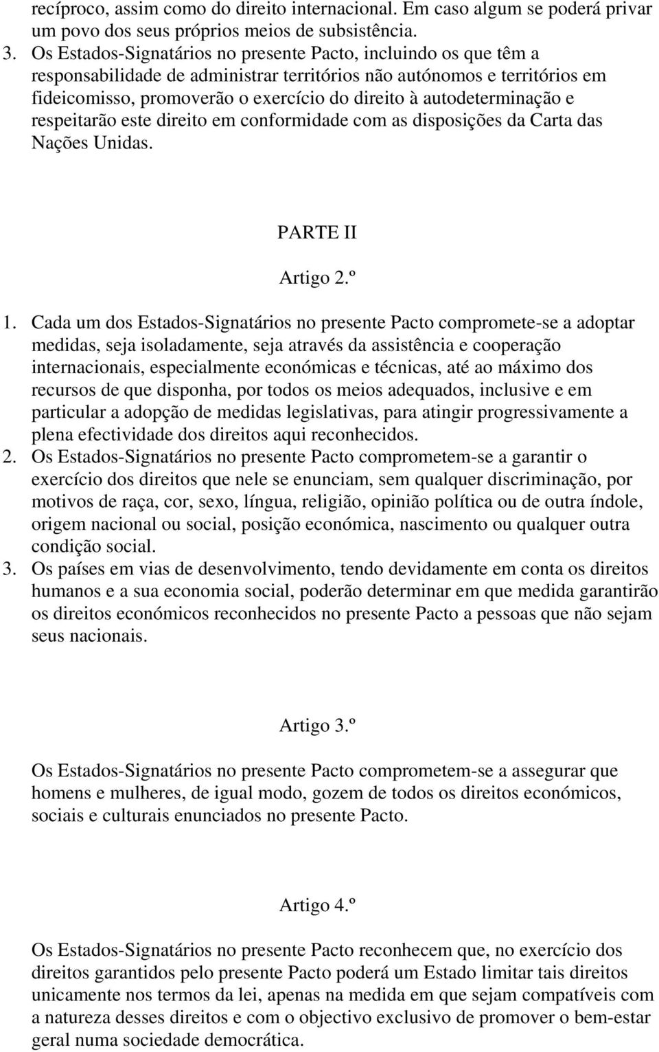 autodeterminação e respeitarão este direito em conformidade com as disposições da Carta das Nações Unidas. PARTE II Artigo 2.º 1.