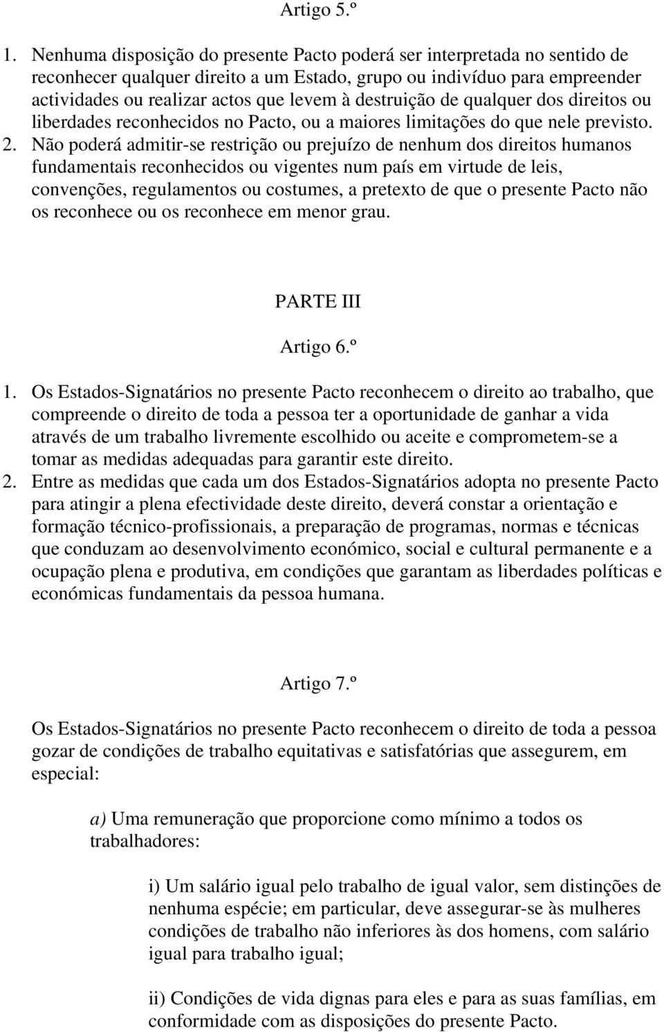 destruição de qualquer dos direitos ou liberdades reconhecidos no Pacto, ou a maiores limitações do que nele previsto. 2.