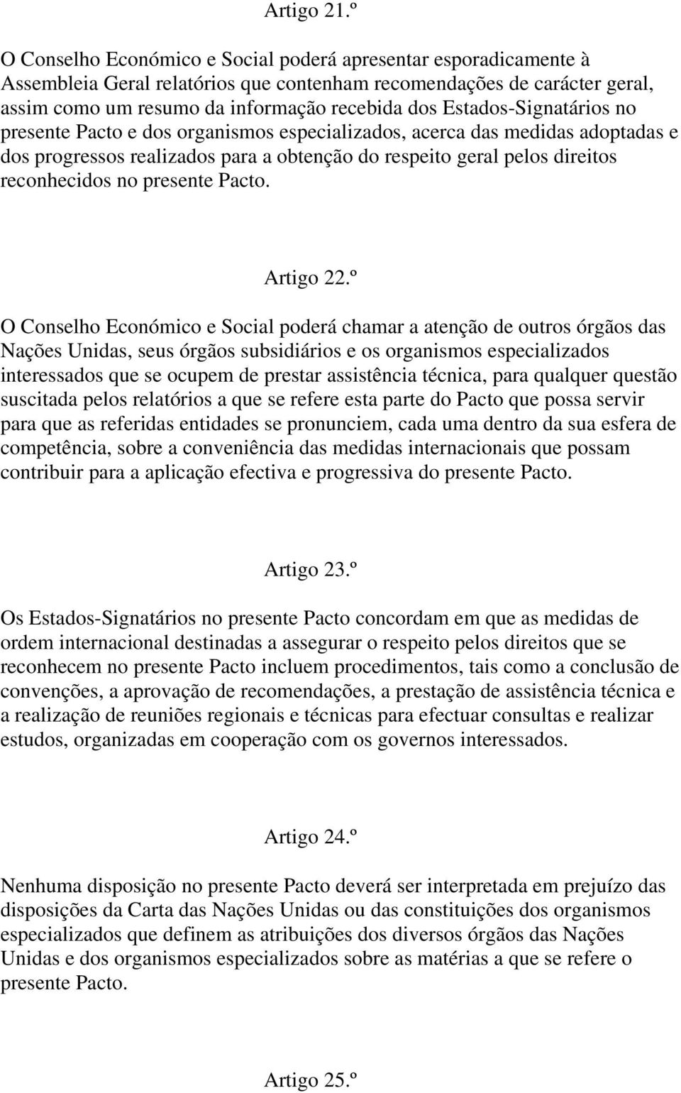 Estados-Signatários no presente Pacto e dos organismos especializados, acerca das medidas adoptadas e dos progressos realizados para a obtenção do respeito geral pelos direitos reconhecidos no