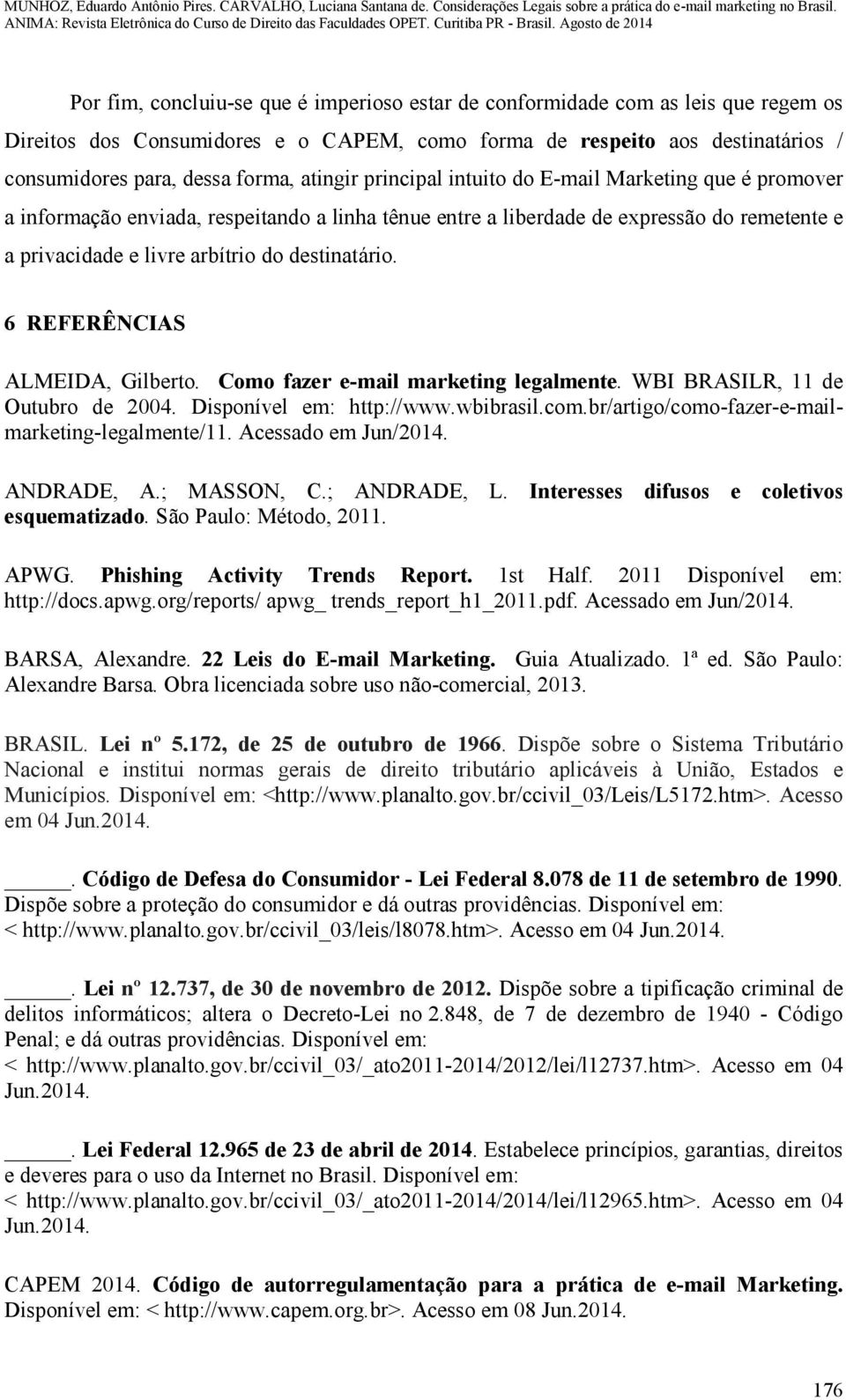 destinatário. 6 REFERÊNCIAS ALMEIDA, Gilberto. Como fazer e-mail marketing legalmente. WBI BRASILR, 11 de Outubro de 2004. Disponível em: http://www.wbibrasil.com.