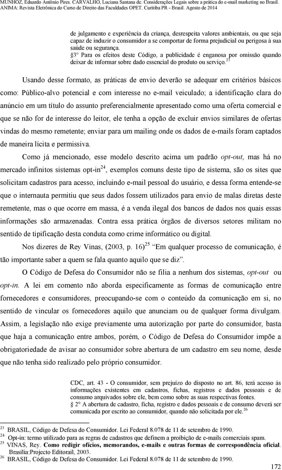 23 Usando desse formato, as práticas de envio deverão se adequar em critérios básicos como: Público-alvo potencial e com interesse no e-mail veiculado; a identificação clara do anúncio em um título