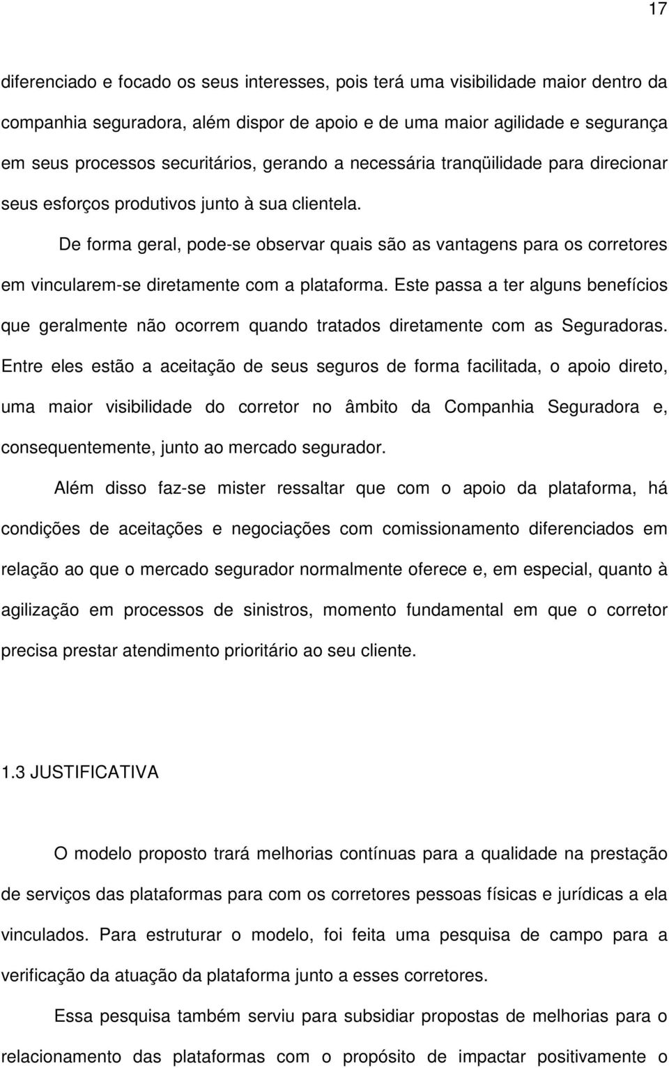 De forma geral, pode-se observar quais são as vantagens para os corretores em vincularem-se diretamente com a plataforma.