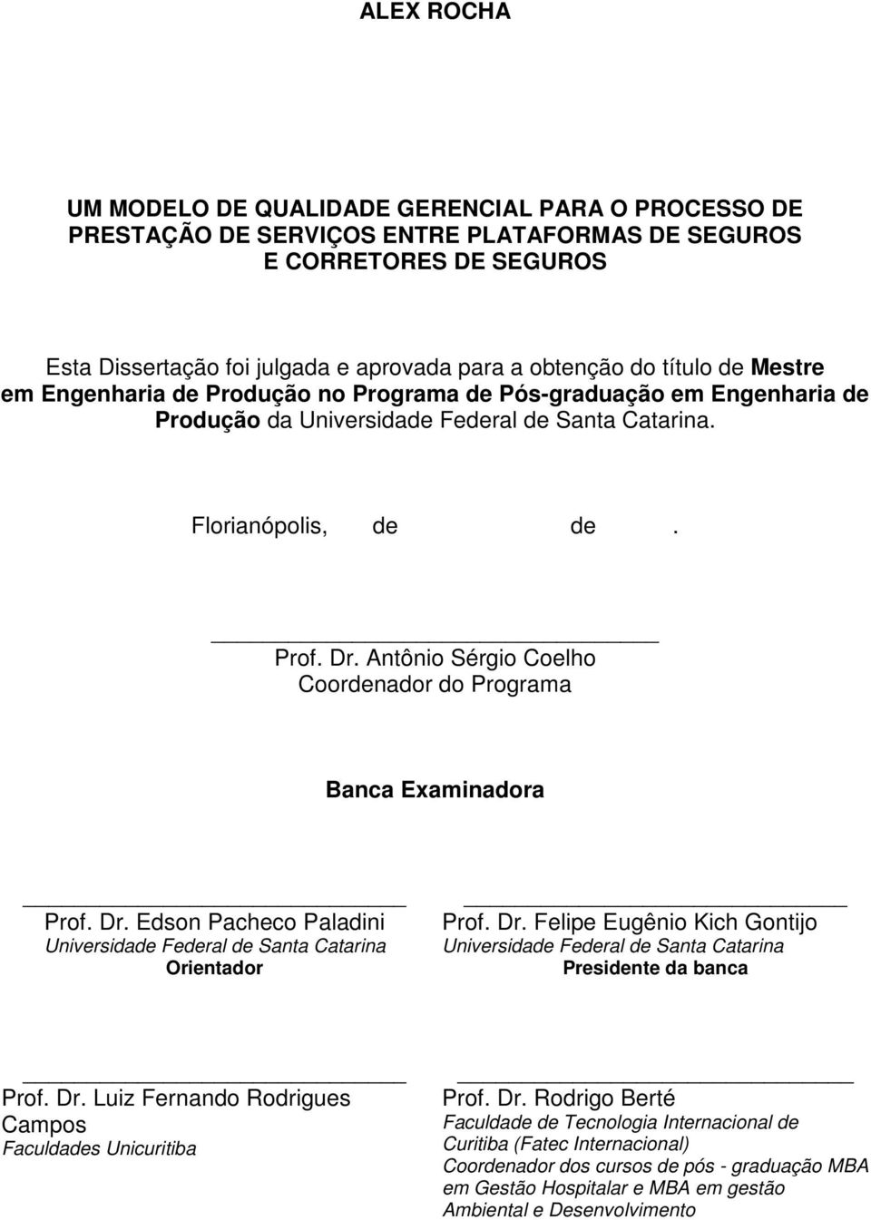 Antônio Sérgio Coelho Coordenador do Programa Banca Examinadora Prof. Dr. Edson Pacheco Paladini Universidade Federal de Santa Catarina Orientador Prof. Dr. Felipe Eugênio Kich Gontijo Universidade Federal de Santa Catarina Presidente da banca Prof.