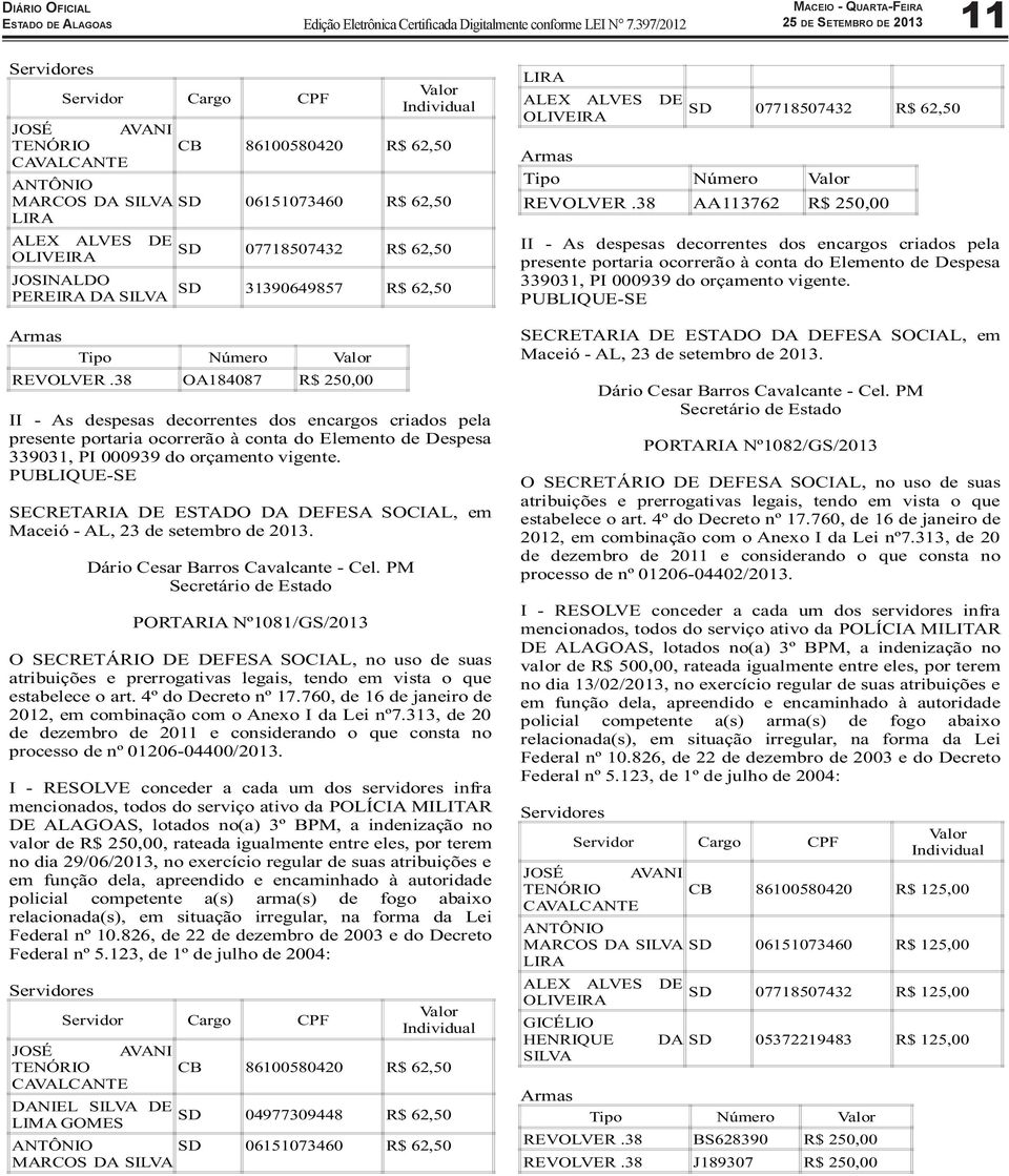 38 OA184087 R$ 250,00 II - As despesas decorrentes dos encargos criados pela presente portaria ocorrerão à conta do Elemento de Despesa 339031, PI 000939 do orçamento vigente.