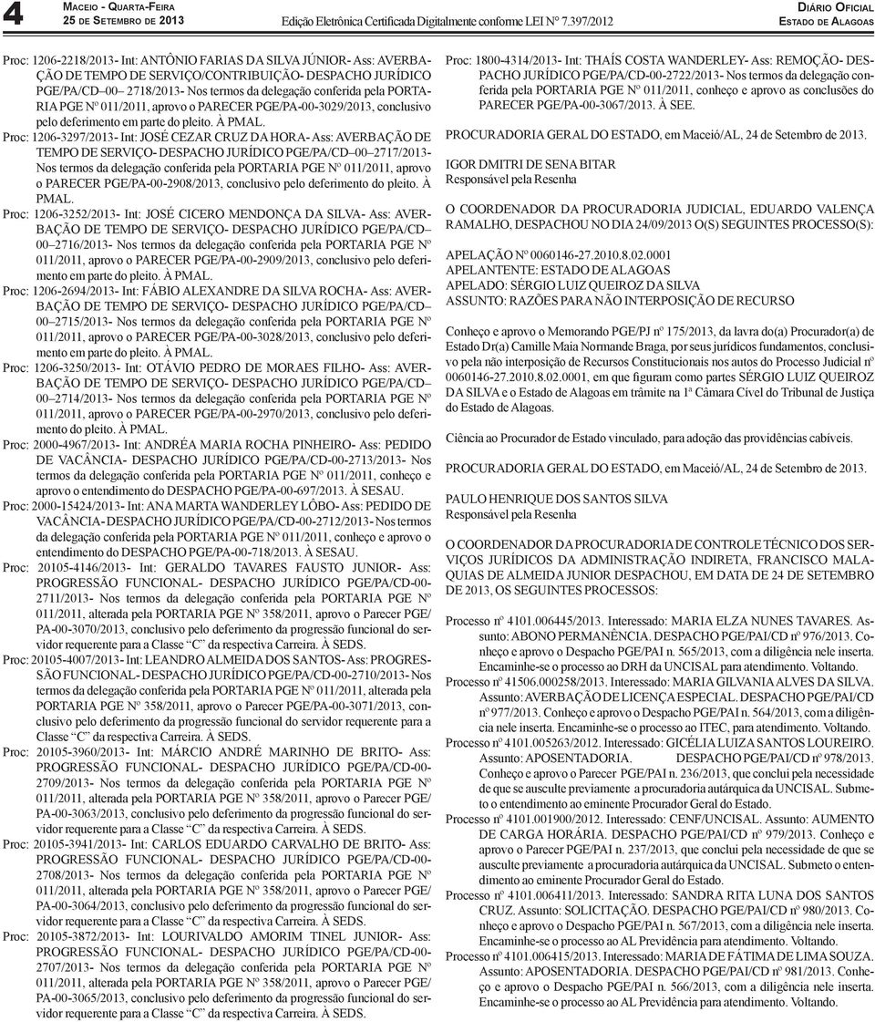 Proc: 1206-3297/2013- Int: JOSÉ CEZAR CRUZ DA HORA- Ass: AVERBAÇÃO DE TEMPO DE SERVIÇO- DESPACHO JURÍDICO PGE/PA/CD 00 2717/2013- Nos termos da delegação conferida pela PORTARIA PGE Nº 011/2011,