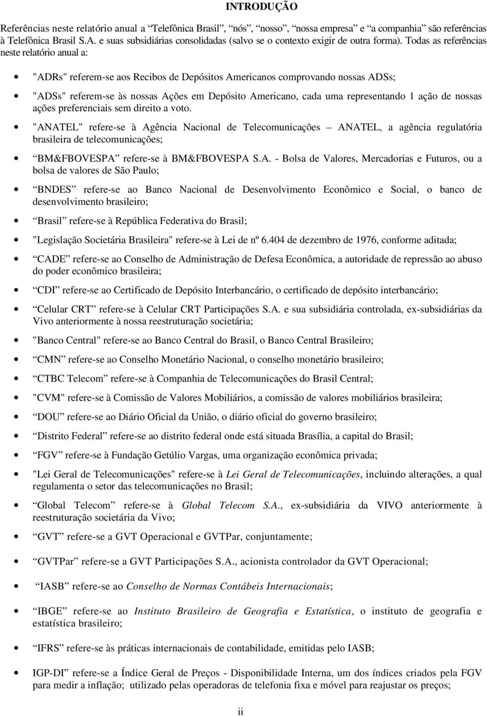 Todas as referências neste relatório anual a: "ADRs" referem-se aos Recibos de Depósitos Americanos comprovando nossas ADSs; "ADSs" referem-se às nossas Ações em Depósito Americano, cada uma