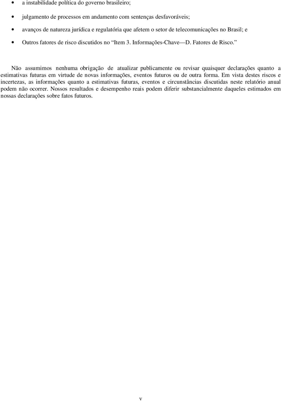 Não assumimos nenhuma obrigação de atualizar publicamente ou revisar quaisquer declarações quanto a estimativas futuras em virtude de novas informações, eventos futuros ou de outra forma.