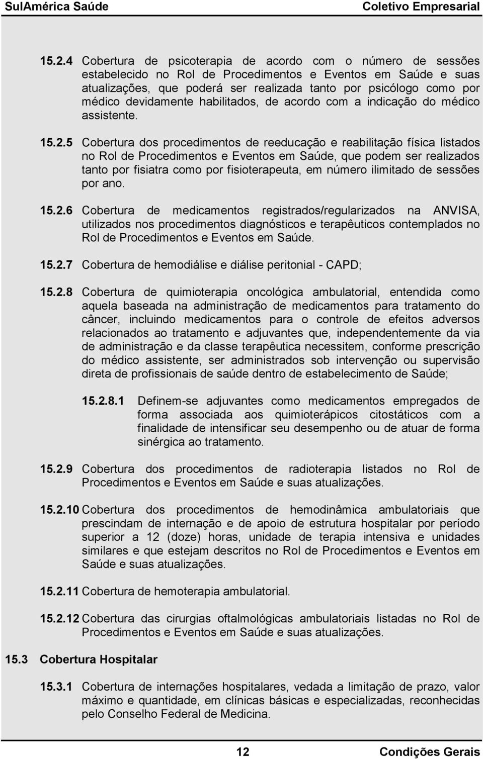 5 Cobertura dos procedimentos de reeducação e reabilitação física listados no Rol de Procedimentos e Eventos em Saúde, que podem ser realizados tanto por fisiatra como por fisioterapeuta, em número