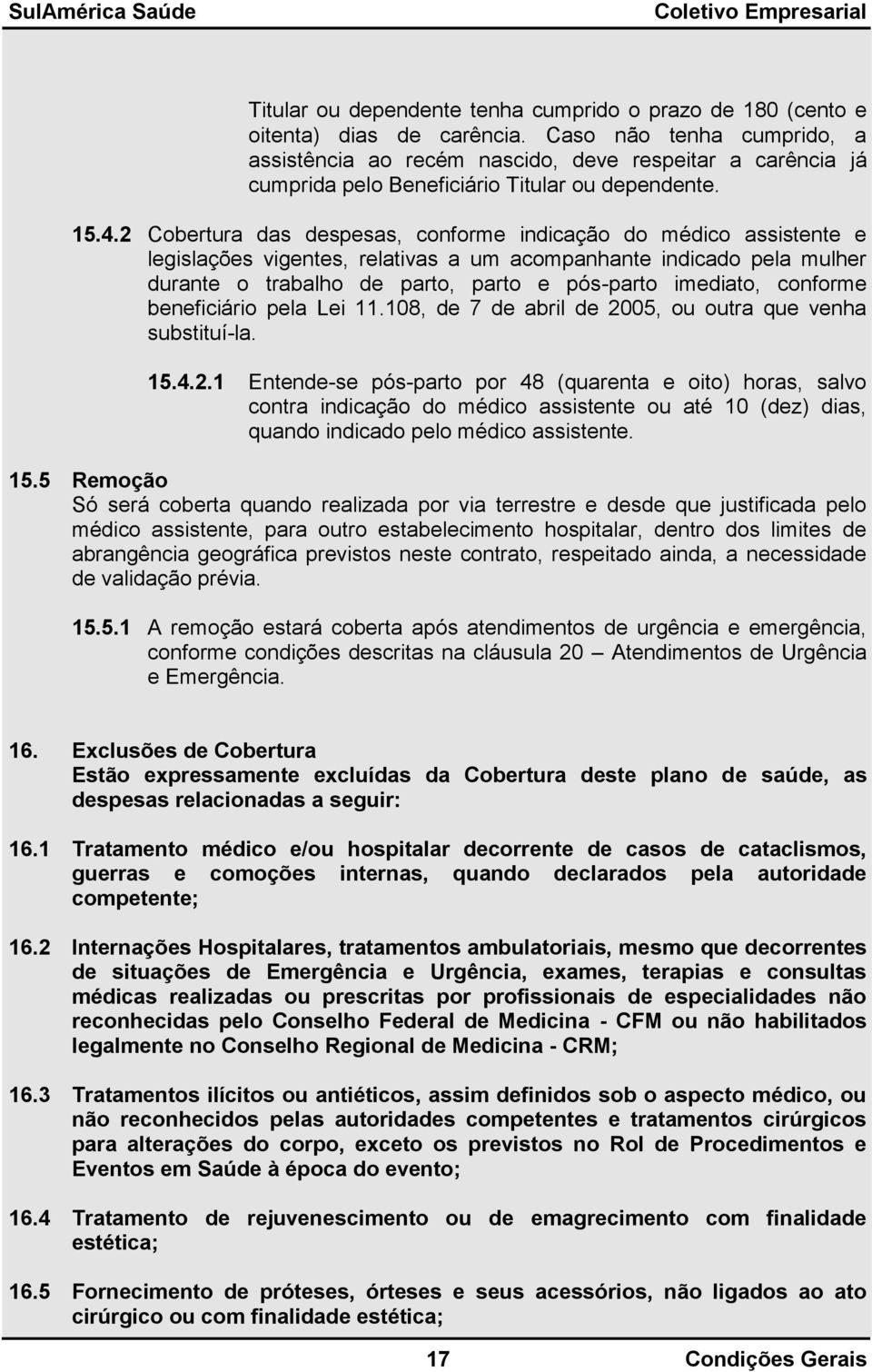 2 Cobertura das despesas, conforme indicação do médico assistente e legislações vigentes, relativas a um acompanhante indicado pela mulher durante o trabalho de parto, parto e pós-parto imediato,