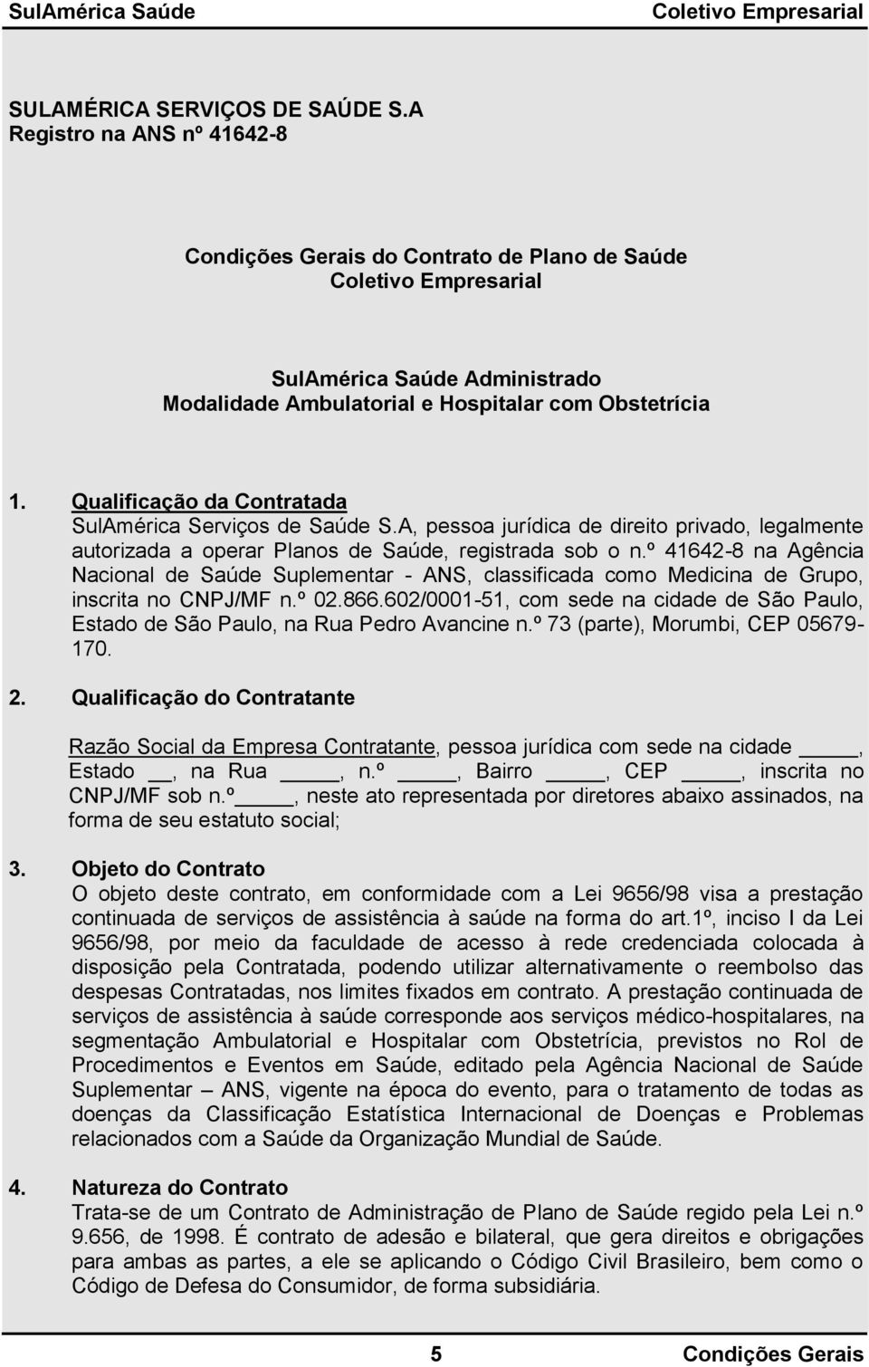 º 41642-8 na Agência Nacional de Saúde Suplementar - ANS, classificada como Medicina de Grupo, inscrita no CNPJ/MF n.º 02.866.