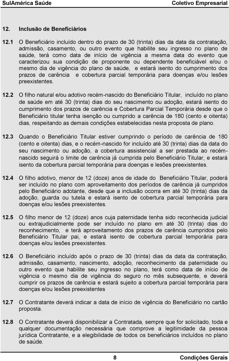 vigência a mesma data do evento que caracterizou sua condição de proponente ou dependente beneficiável e/ou o mesmo dia de vigência do plano de saúde, e estará isento do cumprimento dos prazos de