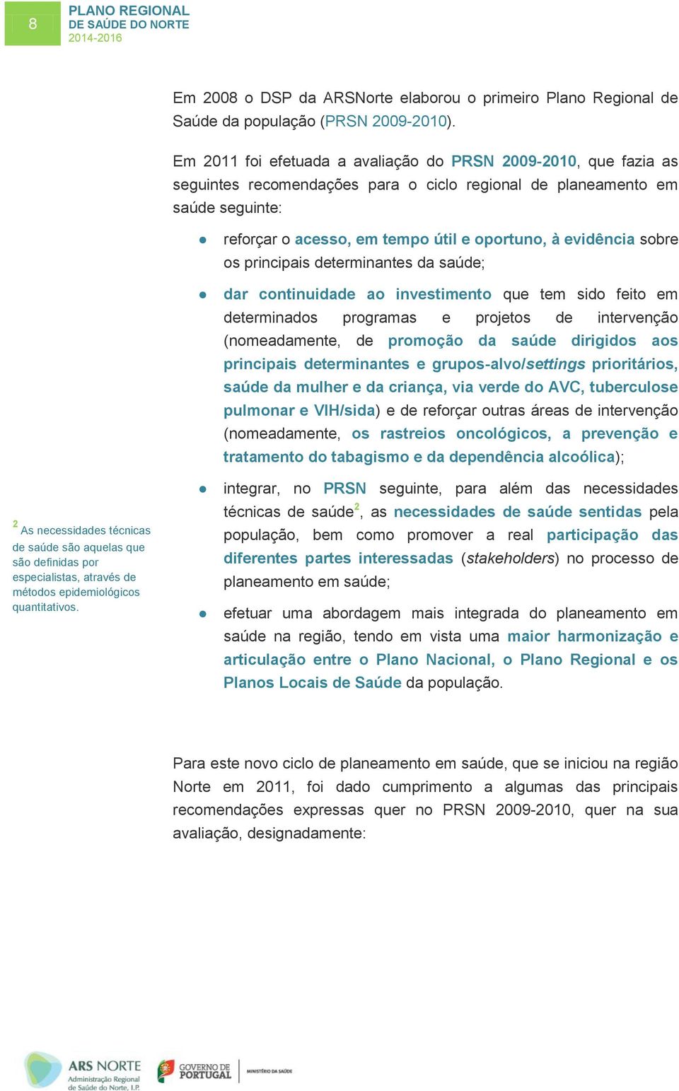 são definidas por especialistas, através de métodos epidemiológicos quantitativos.