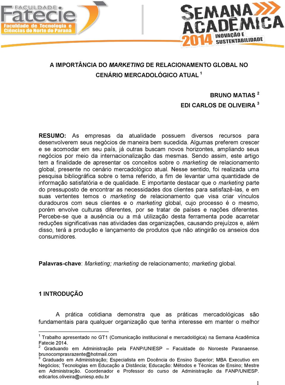 Algumas preferem crescer e se acomodar em seu país, já outras buscam novos horizontes, ampliando seus negócios por meio da internacionalização das mesmas.