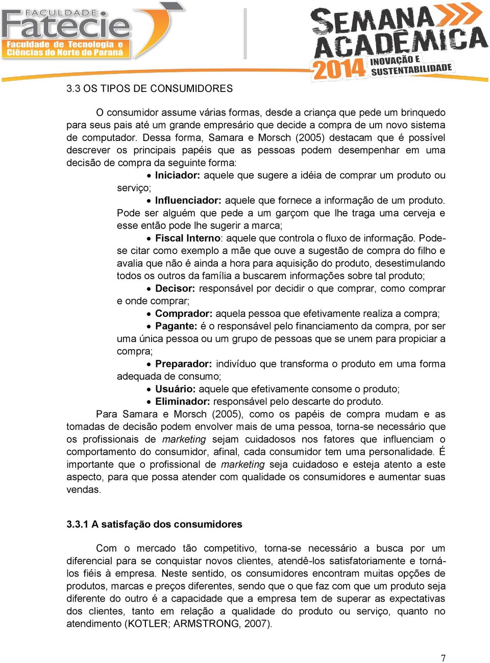 idéia de comprar um produto ou serviço; Influenciador: aquele que fornece a informação de um produto.