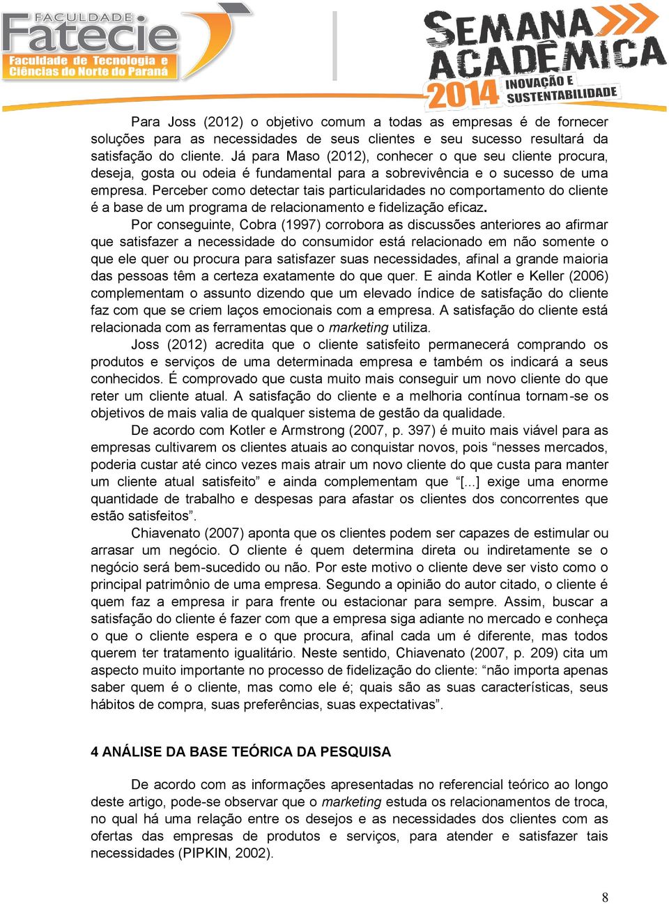 Perceber como detectar tais particularidades no comportamento do cliente é a base de um programa de relacionamento e fidelização eficaz.