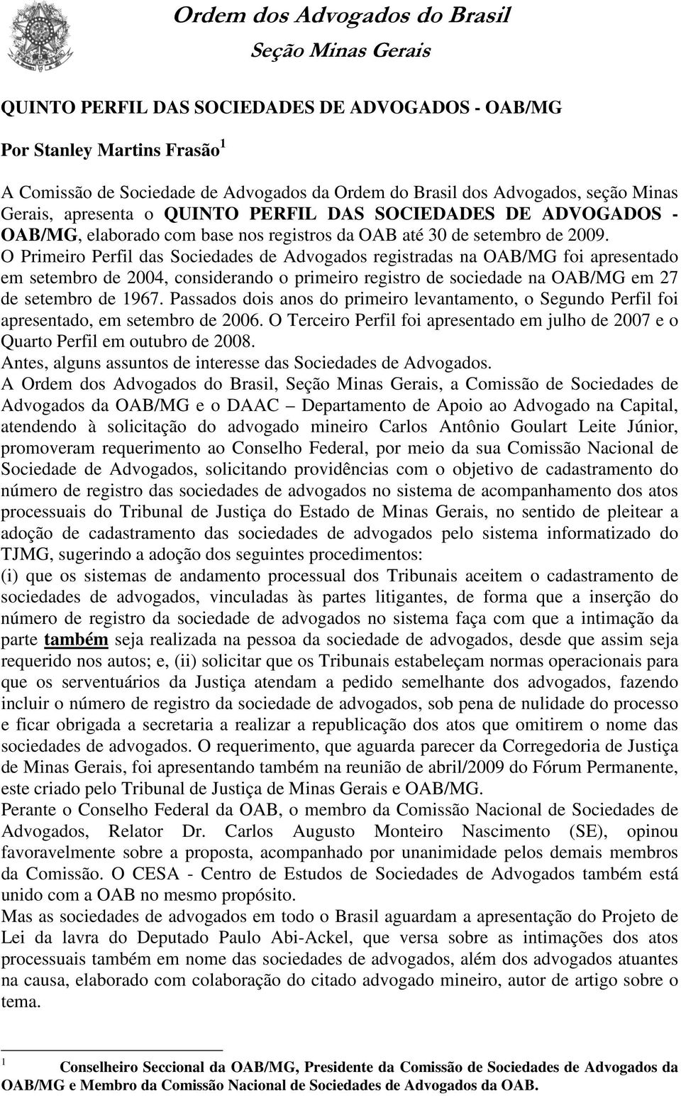 O Primeiro Perfil ds Socieddes de Advogdos registrds n OAB/MG foi presentdo em setembro de 2004, considerndo o primeiro registro de sociedde n OAB/MG em 27 de setembro de 1967.