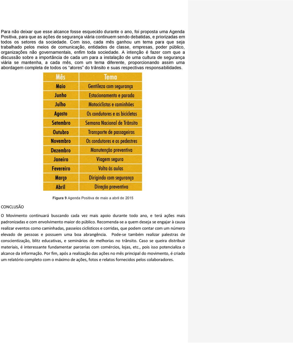 A intenção é fazer com que a discussão sobre a importância de cada um para a instalação de uma cultura de segurança viária se mantenha, a cada mês, com um tema diferente, proporcionando assim uma