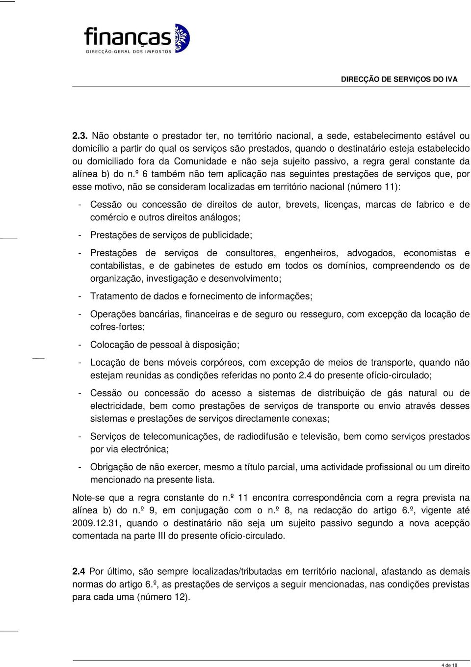 º 6 também não tem aplicação nas seguintes prestações de serviços que, por esse motivo, não se consideram localizadas em território (número 11): - Cessão ou concessão de direitos de autor, brevets,