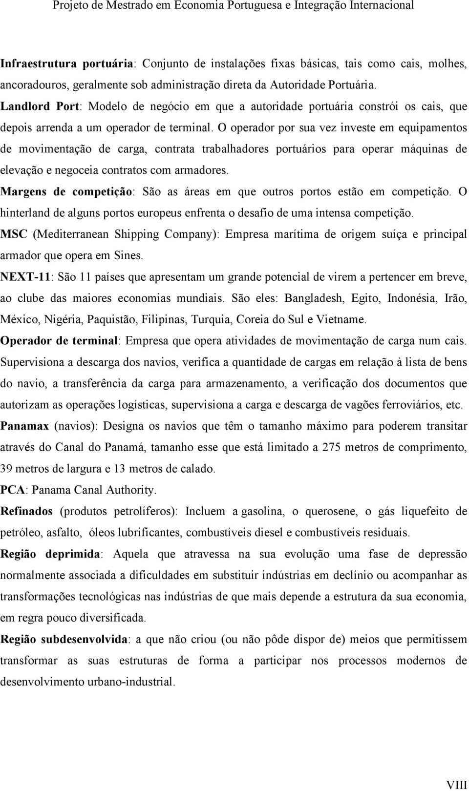 O operador por sua vez investe em equipamentos de movimentação de carga, contrata trabalhadores portuários para operar máquinas de elevação e negoceia contratos com armadores.