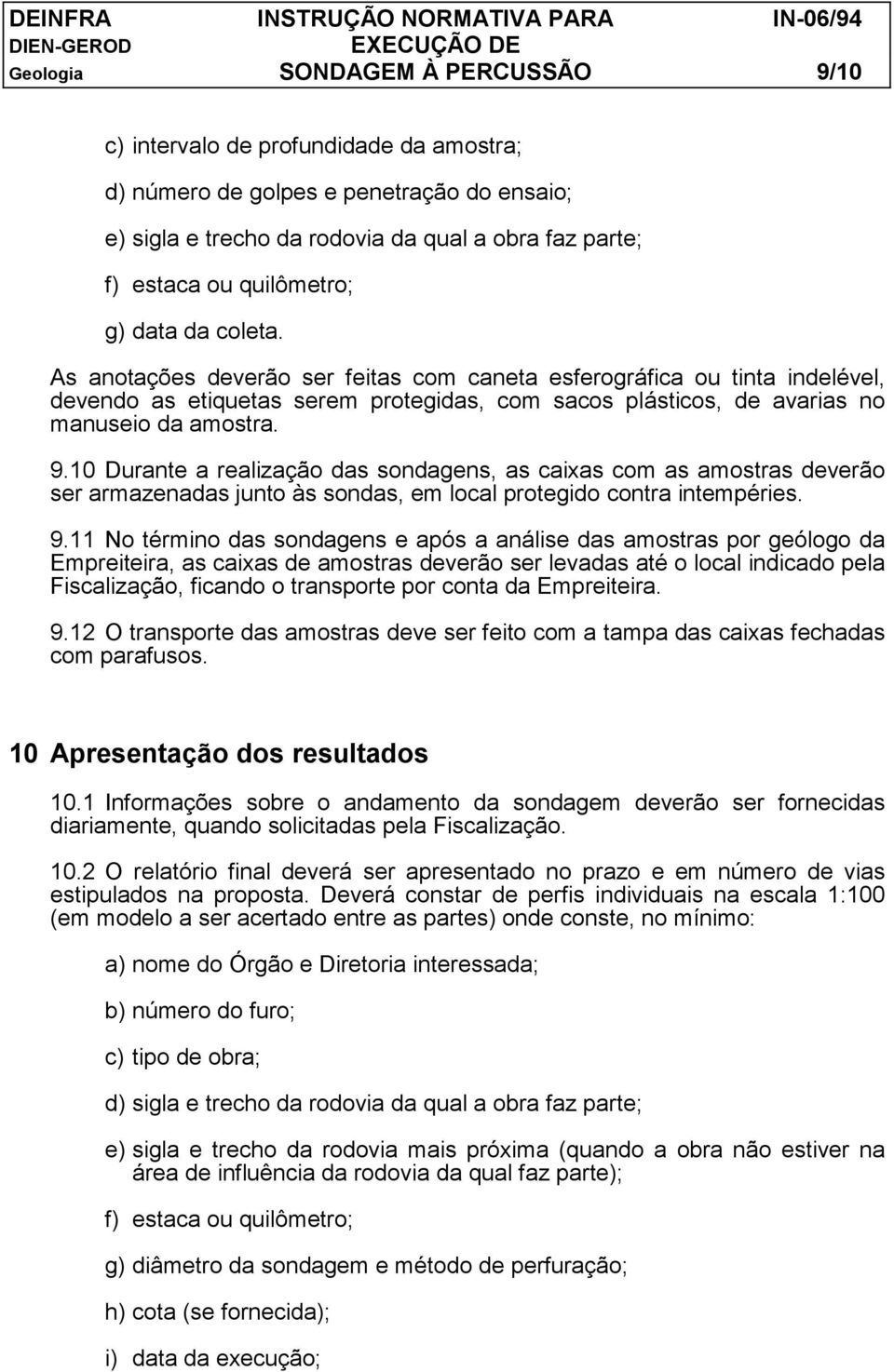 10 Durante a realização das sondagens, as caixas com as amostras deverão ser armazenadas junto às sondas, em local protegido contra intempéries. 9.