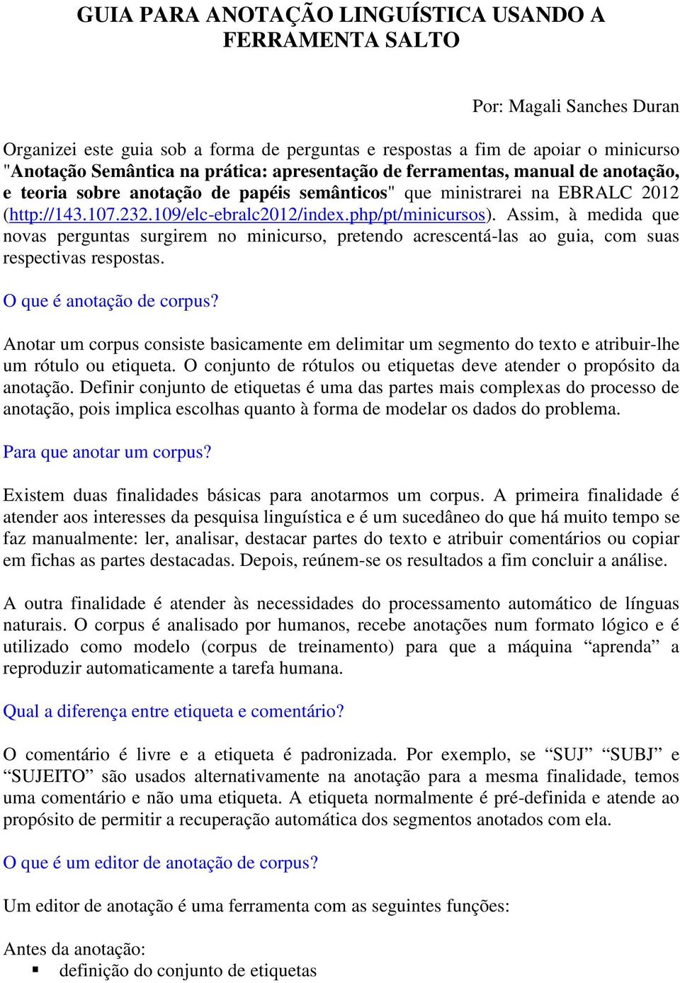 Assim, à medida que novas perguntas surgirem no minicurso, pretendo acrescentá-las ao guia, com suas respectivas respostas. O que é anotação de corpus?