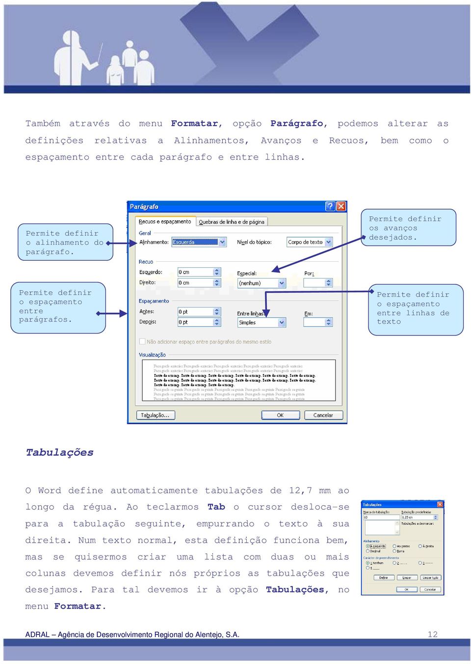 Permite definir o espaçamento entre linhas de texto Tabulações O Word define automaticamente tabulações de 12,7 mm ao longo da régua.