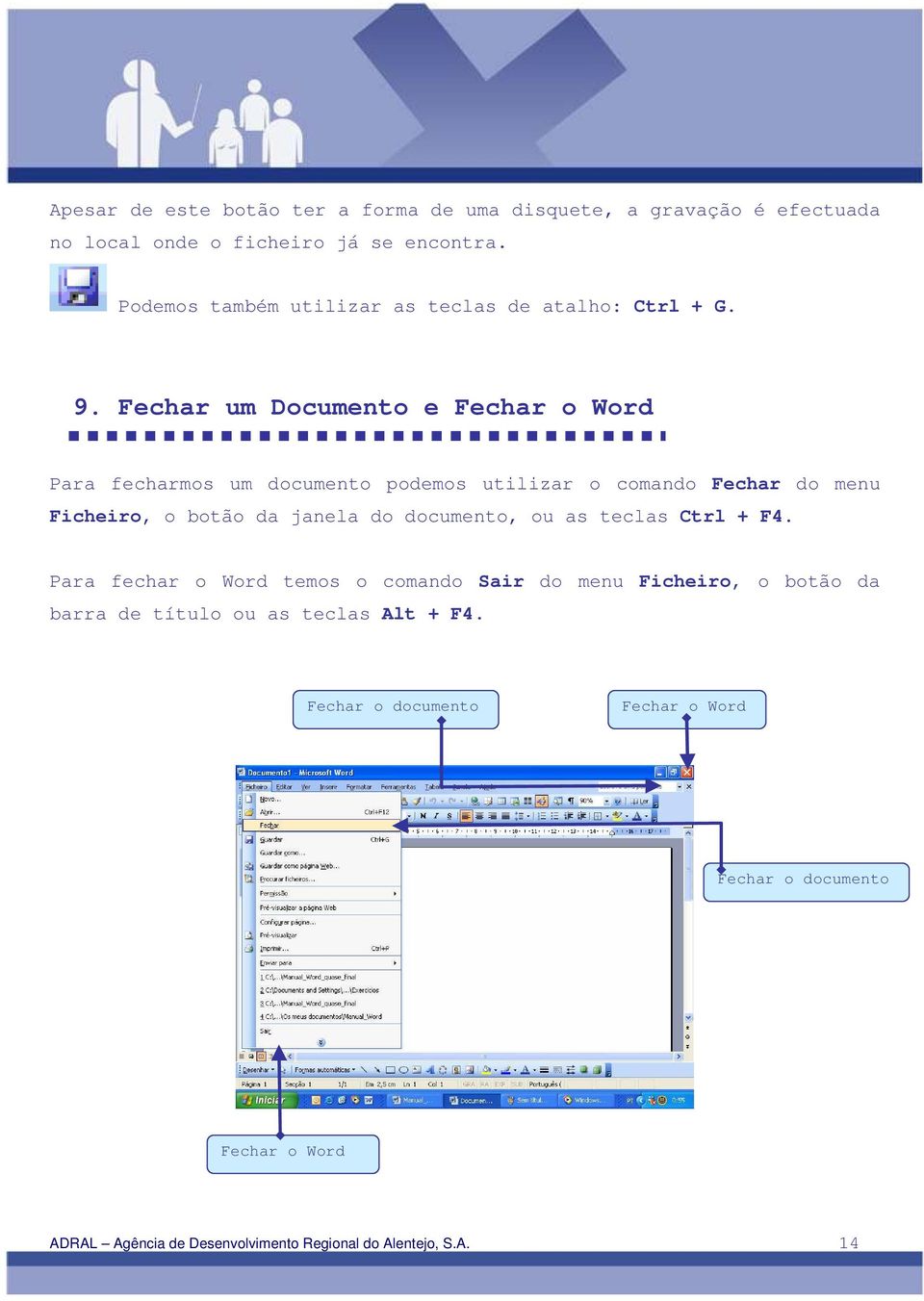 Fechar um Documento e Fechar o Word Para fecharmos um documento podemos utilizar o comando Fechar do menu Ficheiro, o botão da janela do