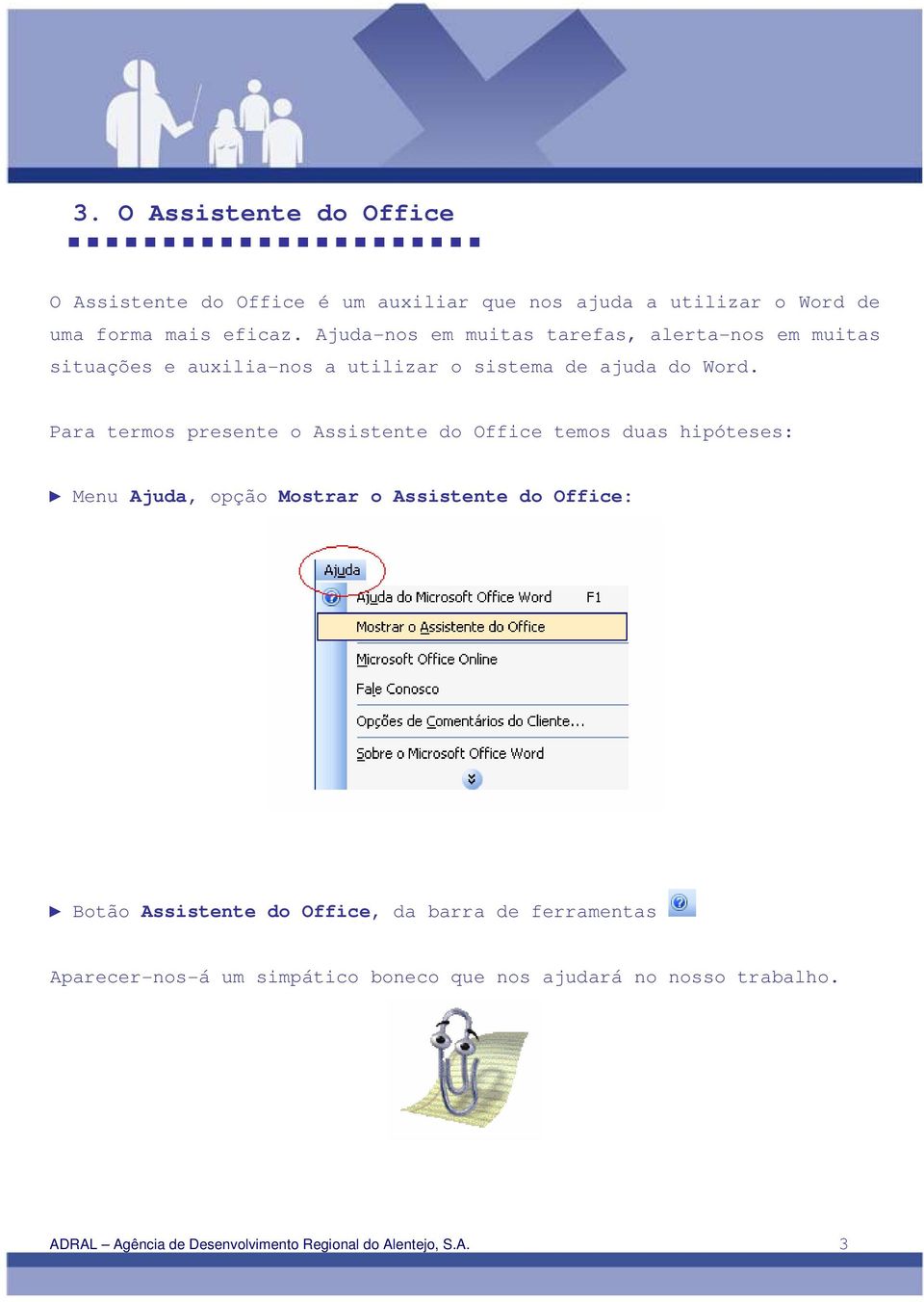 Para termos presente o Assistente do Office temos duas hipóteses: Menu Ajuda, opção Mostrar o Assistente do Office: Botão Assistente