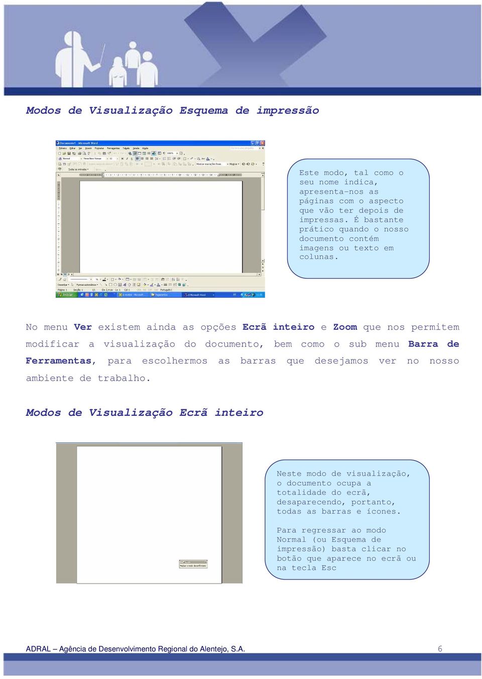 No menu Ver existem ainda as opções Ecrã inteiro e Zoom que nos permitem modificar a visualização do documento, bem como o sub menu Barra de Ferramentas, para escolhermos as barras que desejamos ver