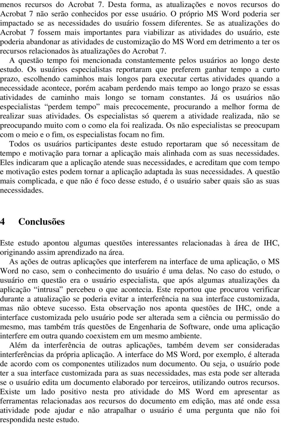 Se as atualizações do Acrobat 7 fossem mais importantes para viabilizar as atividades do usuário, este poderia abandonar as atividades de customização do MS Word em detrimento a ter os recursos