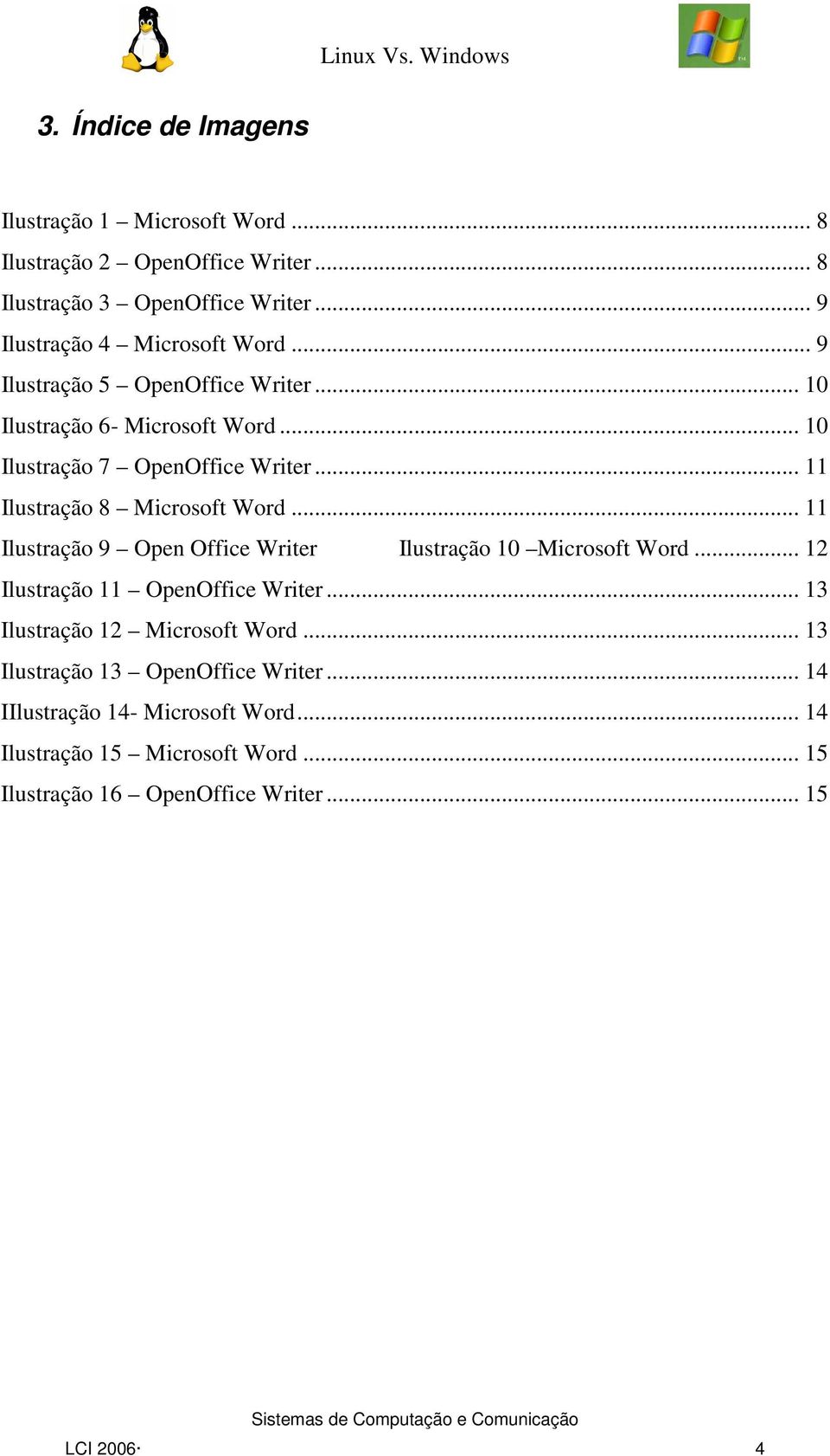 .. 11 Ilustração 8 Microsoft Word... 11 Ilustração 9 Open Office Writer Ilustração 10 Microsoft Word... 12 Ilustração 11 OpenOffice Writer.