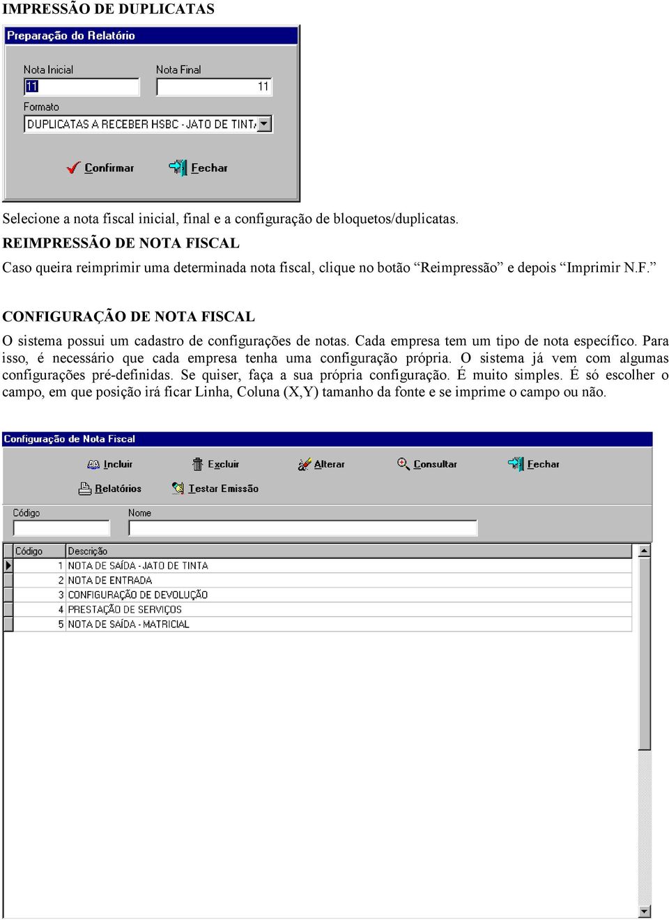 Cada empresa tem um tipo de nota específico. Para isso, é necessário que cada empresa tenha uma configuração própria.