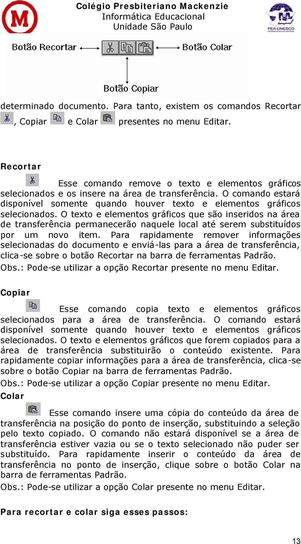 O texto e elementos gráficos que são inseridos na área de transferência permanecerão naquele local até serem substituídos por um novo item.