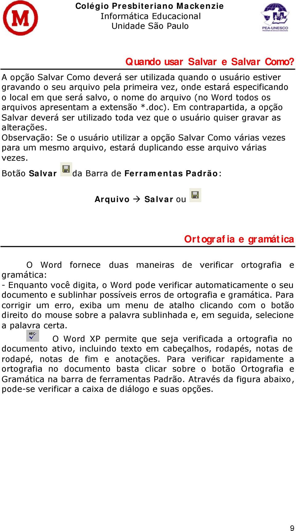 arquivos apresentam a extensão *.doc). Em contrapartida, a opção Salvar deverá ser utilizado toda vez que o usuário quiser gravar as alterações.