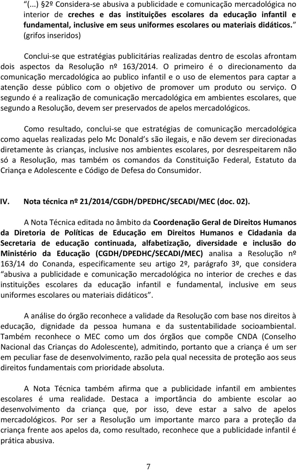 O primeiro é o direcionamento da comunicação mercadológica ao publico infantil e o uso de elementos para captar a atenção desse público com o objetivo de promover um produto ou serviço.