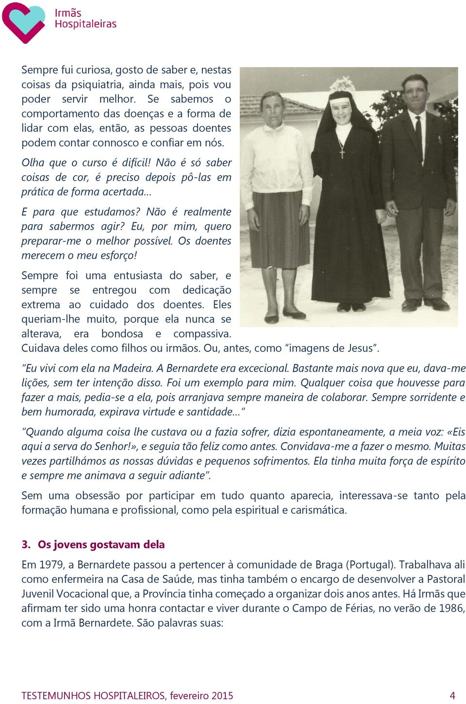 Não é só saber coisas de cor, é preciso depois pô-las em prática de forma acertada E para que estudamos? Não é realmente para sabermos agir? Eu, por mim, quero preparar-me o melhor possível.