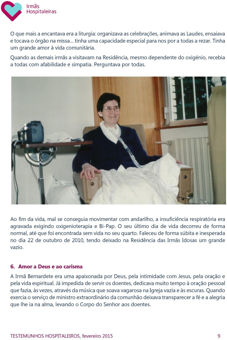 Ao fim da vida, mal se conseguia movimentar com andarilho, a insuficiência respiratória era agravada exigindo oxigenioterapia e Bi-Pap.