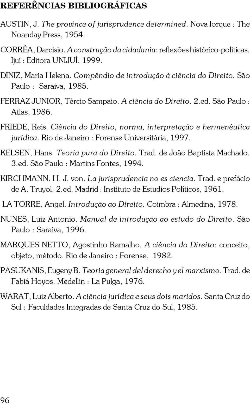 São Paulo : Atlas, 1986. FRIEDE, Reis. Ciência do Direito, norma, interpretação e hermenêutica jurídica. Rio de Janeiro : Forense Universitária, 1997. KELSEN, Hans. Teoria pura do Direito. Trad.