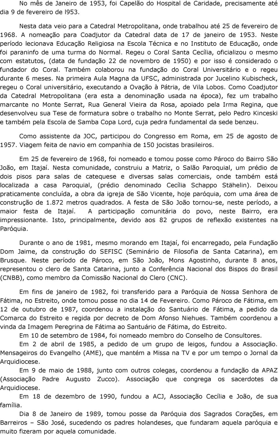 Regeu o Coral Santa Cecília, oficializou o mesmo com estatutos, (data de fundação 22 de novembro de 1950) e por isso é considerado o fundador do Coral.