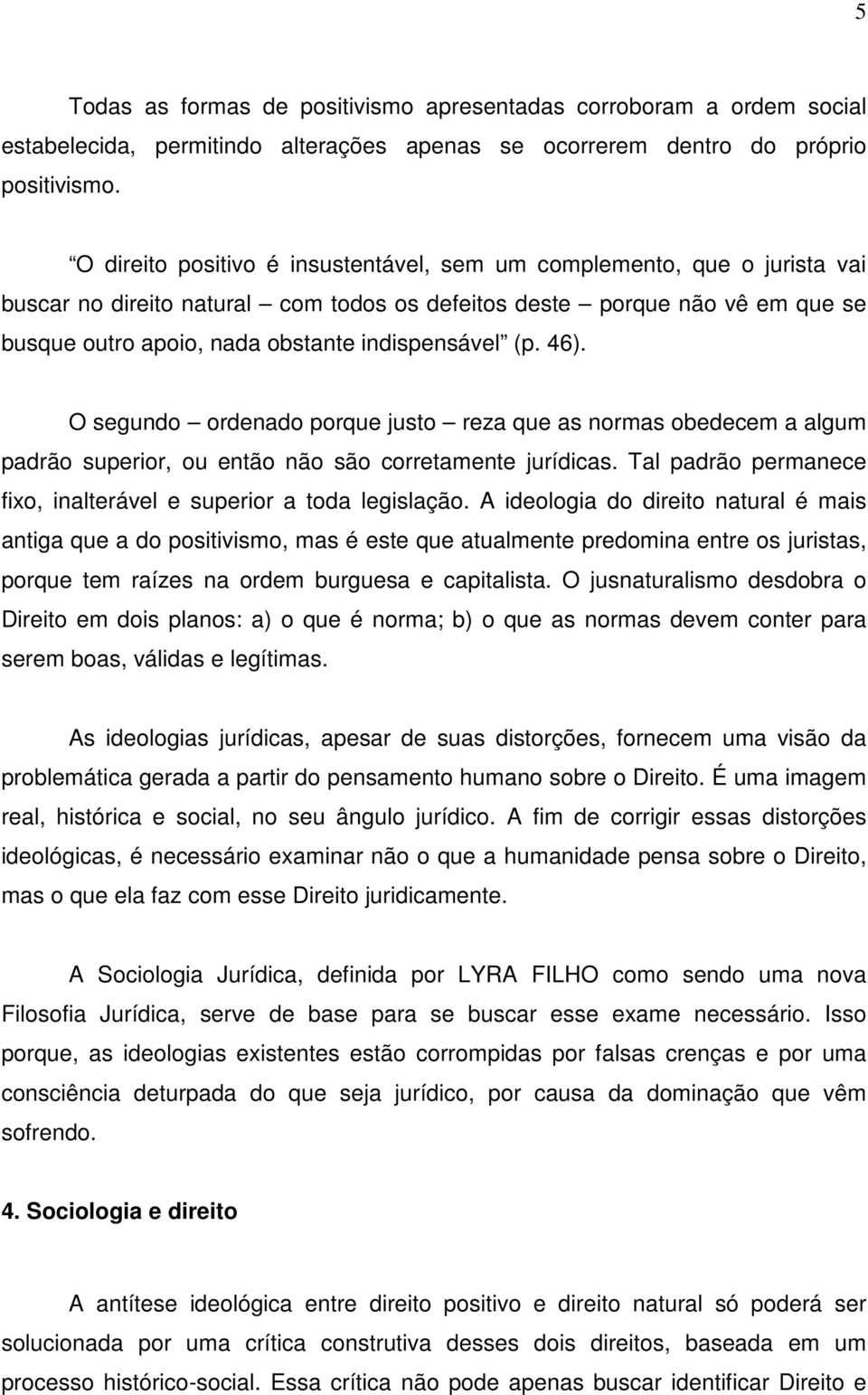 (p. 46). O segundo ordenado porque justo reza que as normas obedecem a algum padrão superior, ou então não são corretamente jurídicas.