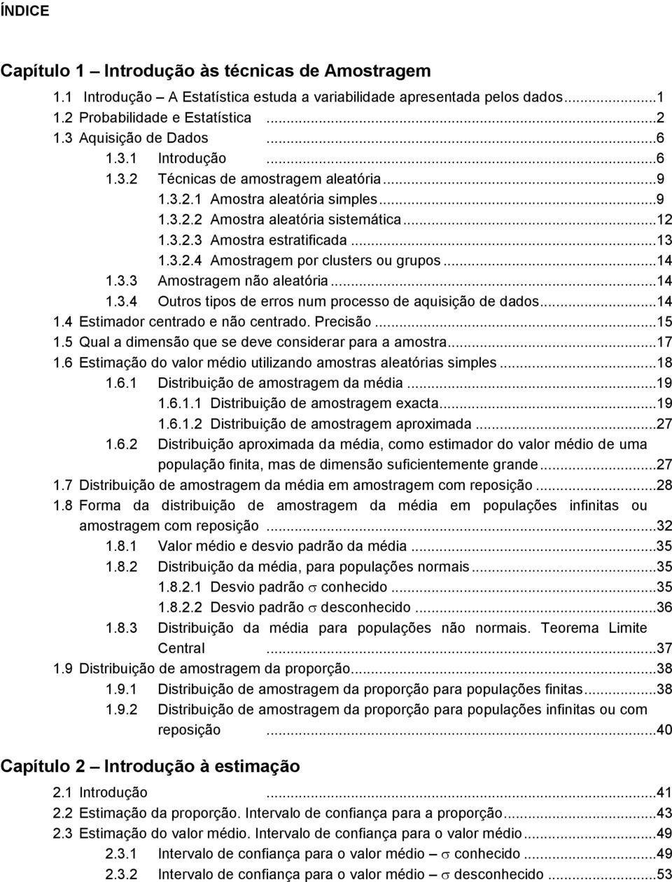 ..4.4 Estimador cetrado e ão cetrado. Precisão...5.5 Qual a dimesão que se deve cosiderar para a amostra...7.6 Estimação do valor médio utilizado amostras aleatórias simples...8.6. Distribuição de amostragem da média.