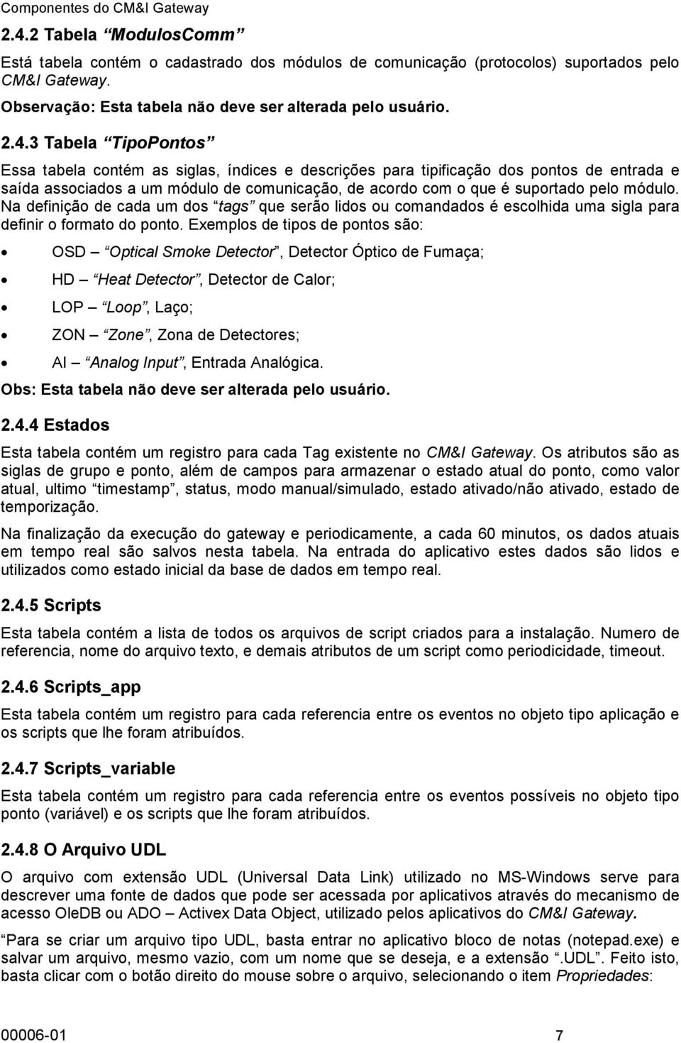 3 Tabela TipoPontos Essa tabela contém as siglas, índices e descrições para tipificação dos pontos de entrada e saída associados a um módulo de comunicação, de acordo com o que é suportado pelo