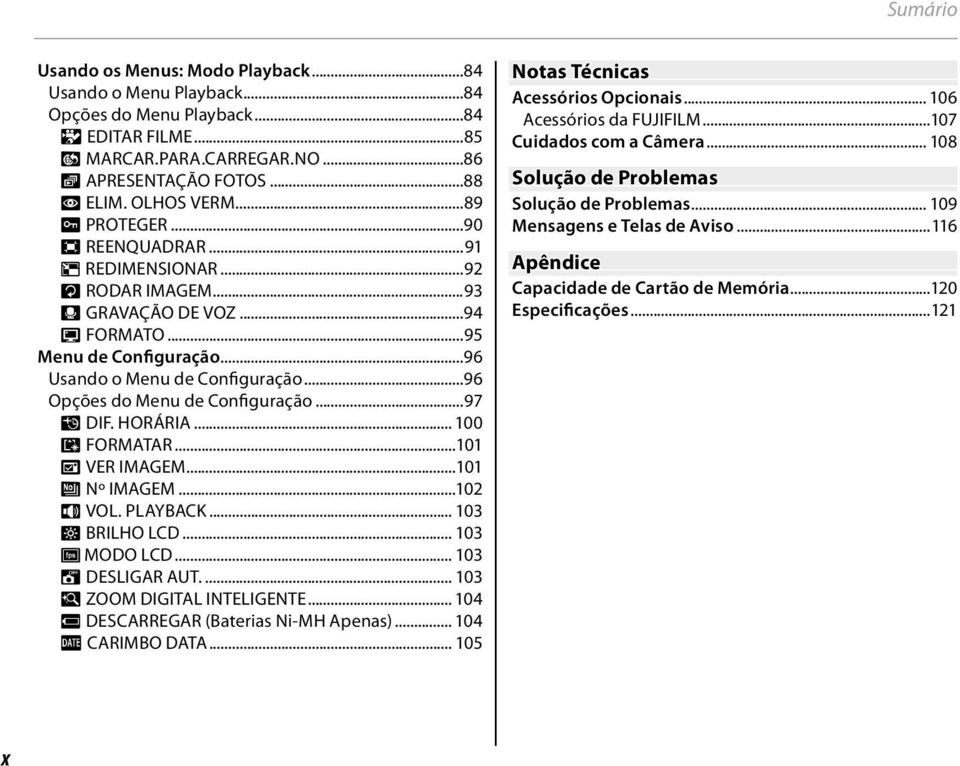 ..96 Opções do Menu de Configuração...97 N DIF. HORÁRIA... 00 K FORMATAR...0 A VER IMAGEM...0 B Nº IMAGEM...02 I VOL. PLAYBACK... 03 J BRILHO LCD... 03 E MODO LCD... 03 M DESLIGAR AUT.