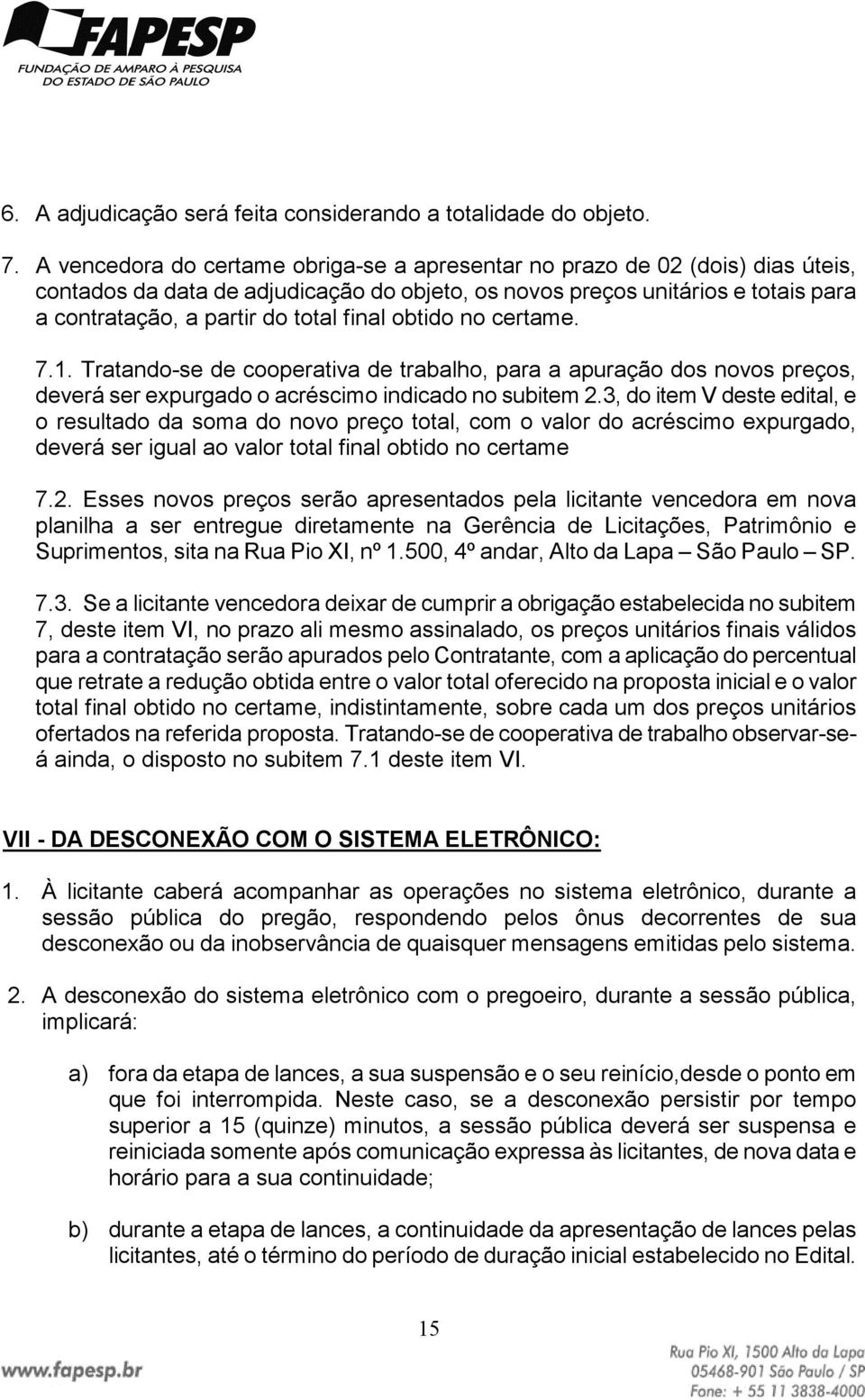 final obtido no certame. 7.1. Tratando-se de cooperativa de trabalho, para a apuração dos novos preços, deverá ser expurgado o acréscimo indicado no subitem 2.