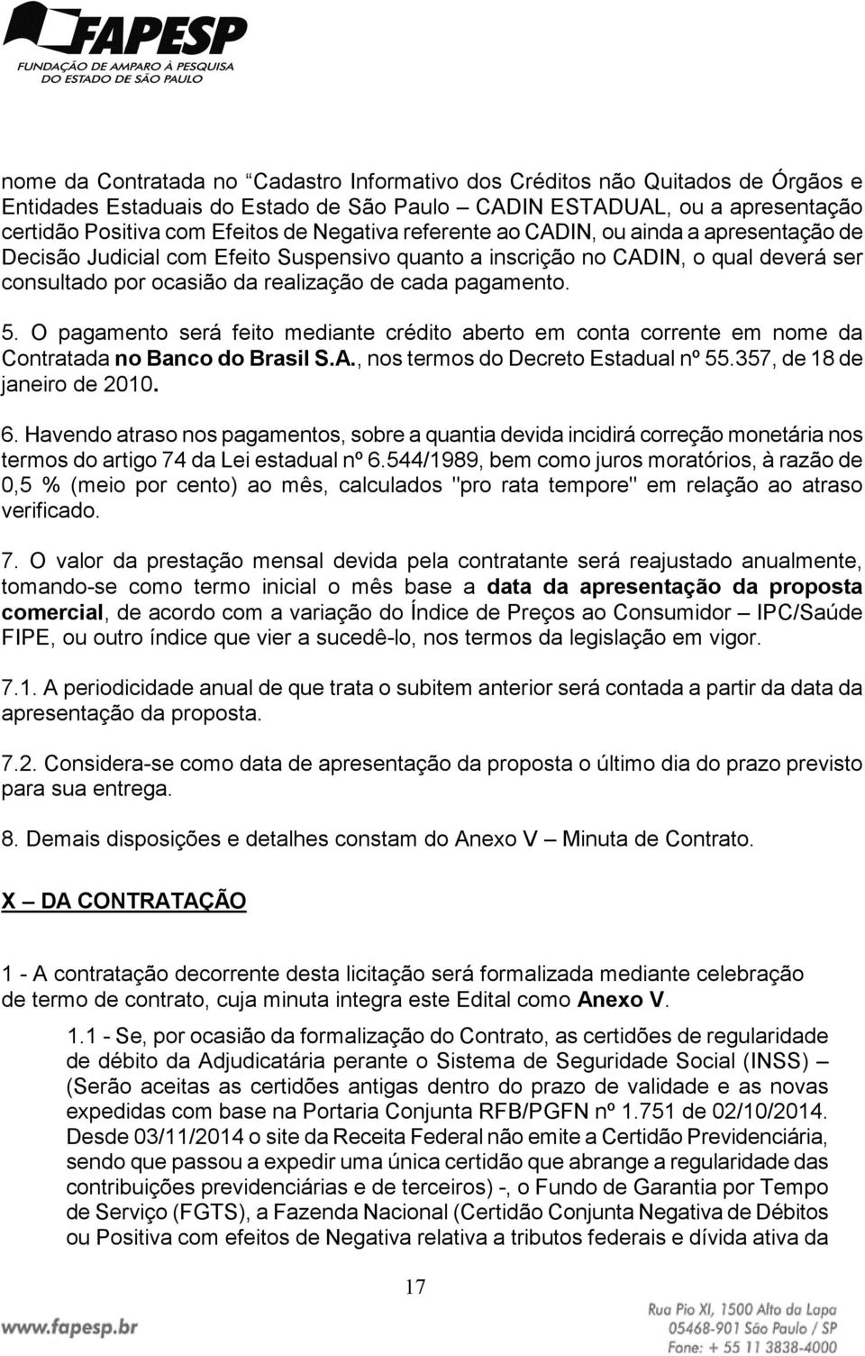 O pagamento será feito mediante crédito aberto em conta corrente em nome da Contratada no Banco do Brasil S.A., nos termos do Decreto Estadual nº 55.357, de 18 de janeiro de 2010. 6.