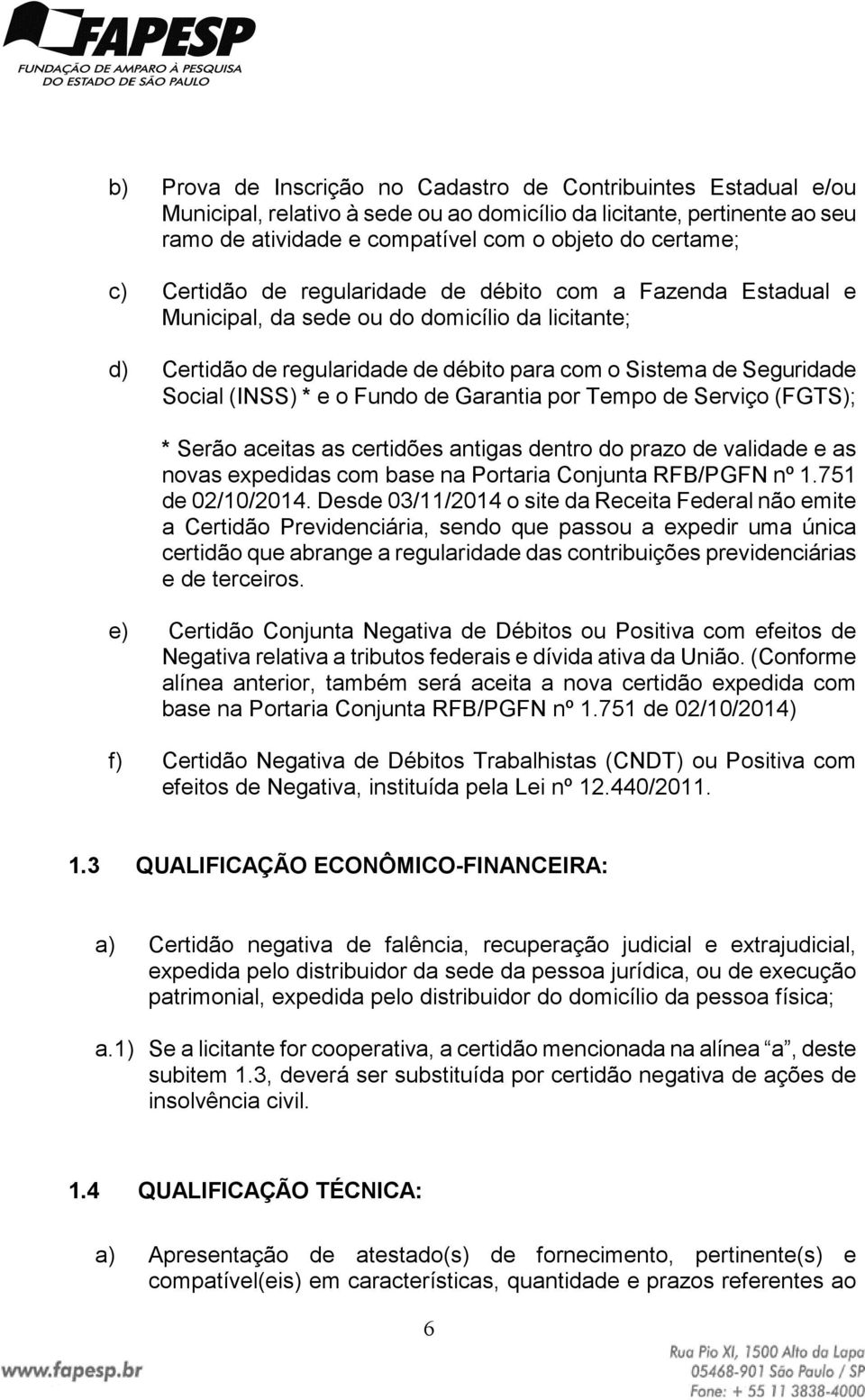 Fundo de Garantia por Tempo de Serviço (FGTS); * Serão aceitas as certidões antigas dentro do prazo de validade e as novas expedidas com base na Portaria Conjunta RFB/PGFN nº 1.751 de 02/10/2014.