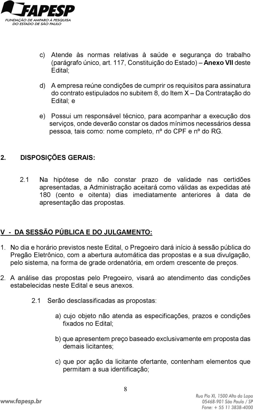 e) Possui um responsável técnico, para acompanhar a execução dos serviços, onde deverão constar os dados mínimos necessários dessa pessoa, tais como: nome completo, nº do CPF e nº do RG. 2.