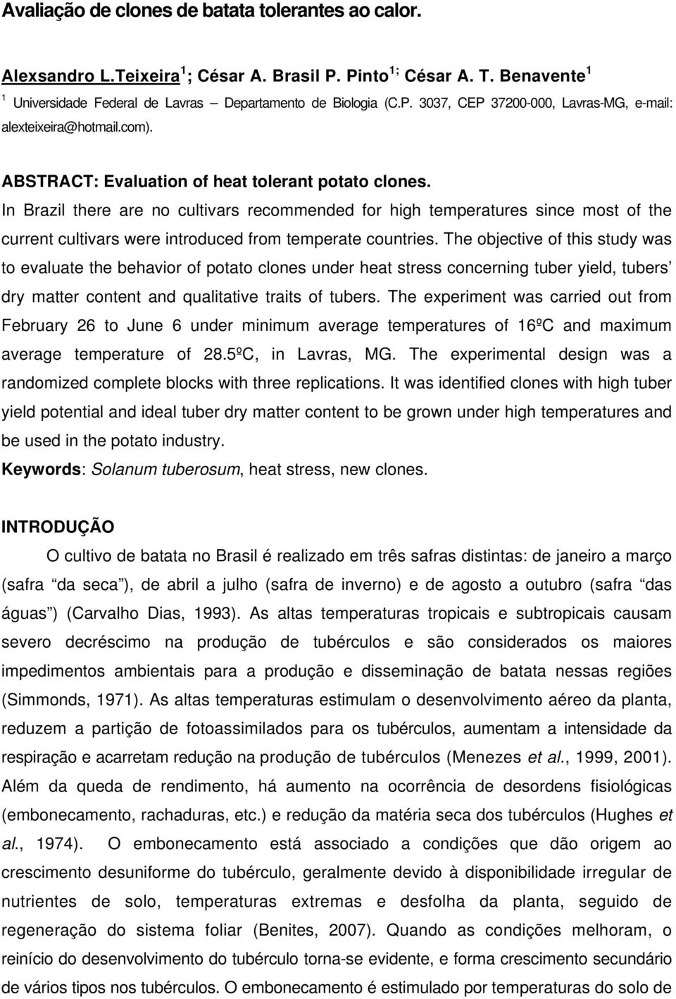 In Brazil there are no cultivars recommended for high temperatures since most of the current cultivars were introduced from temperate countries.